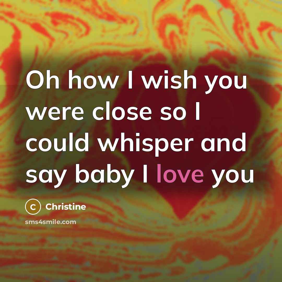 “Oh how I wish you were close so I could…” quote by Christine