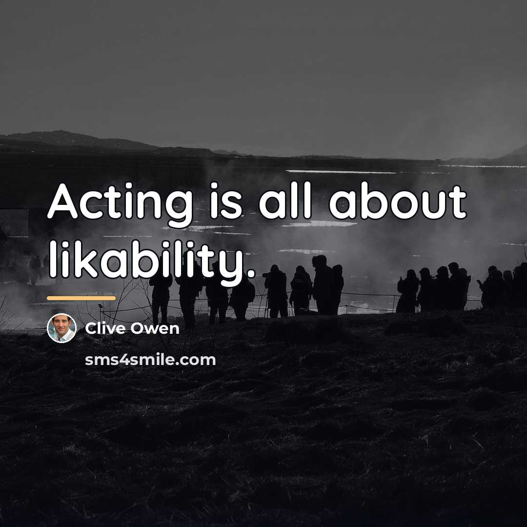 “Acting is all about likability.…” quote by Clive Owen