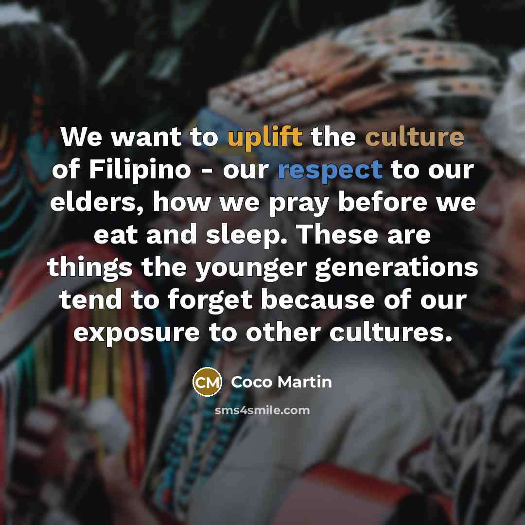 “We want to uplift the culture of Filipino - our…” quote by Coco Martin