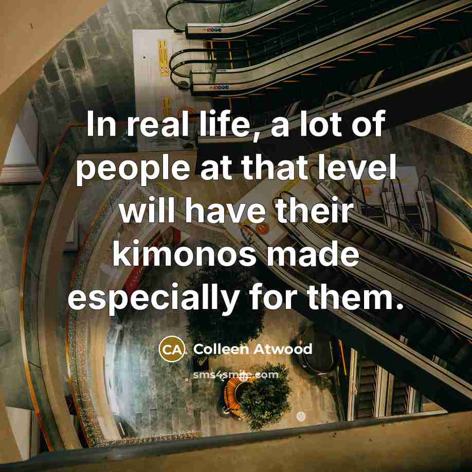 “In real life, a lot of people at that level…” quote by Colleen Atwood