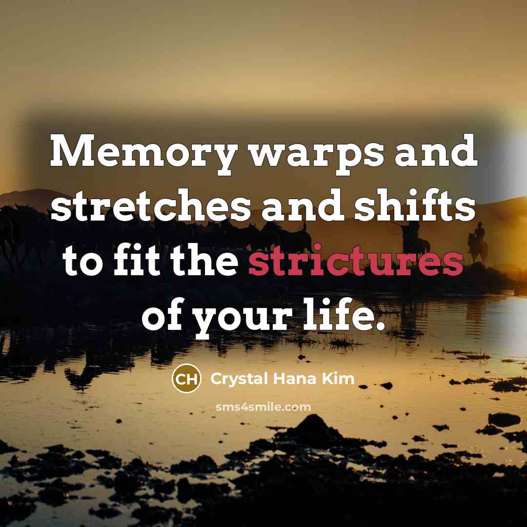 “Memory warps and stretches and shifts to fit the strictures…” quote by Crystal Hana Kim