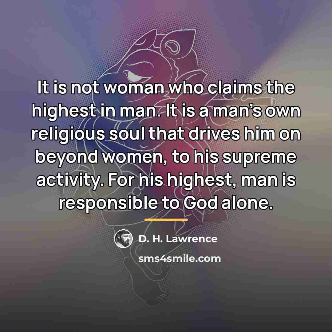 “It is not woman who claims the highest in man.…” quote by D. H. Lawrence