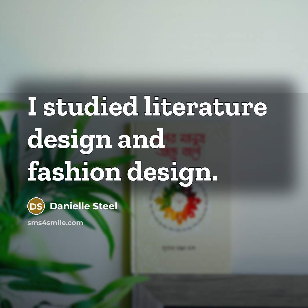 “I studied literature design and fashion design.…” quote by Danielle Steel