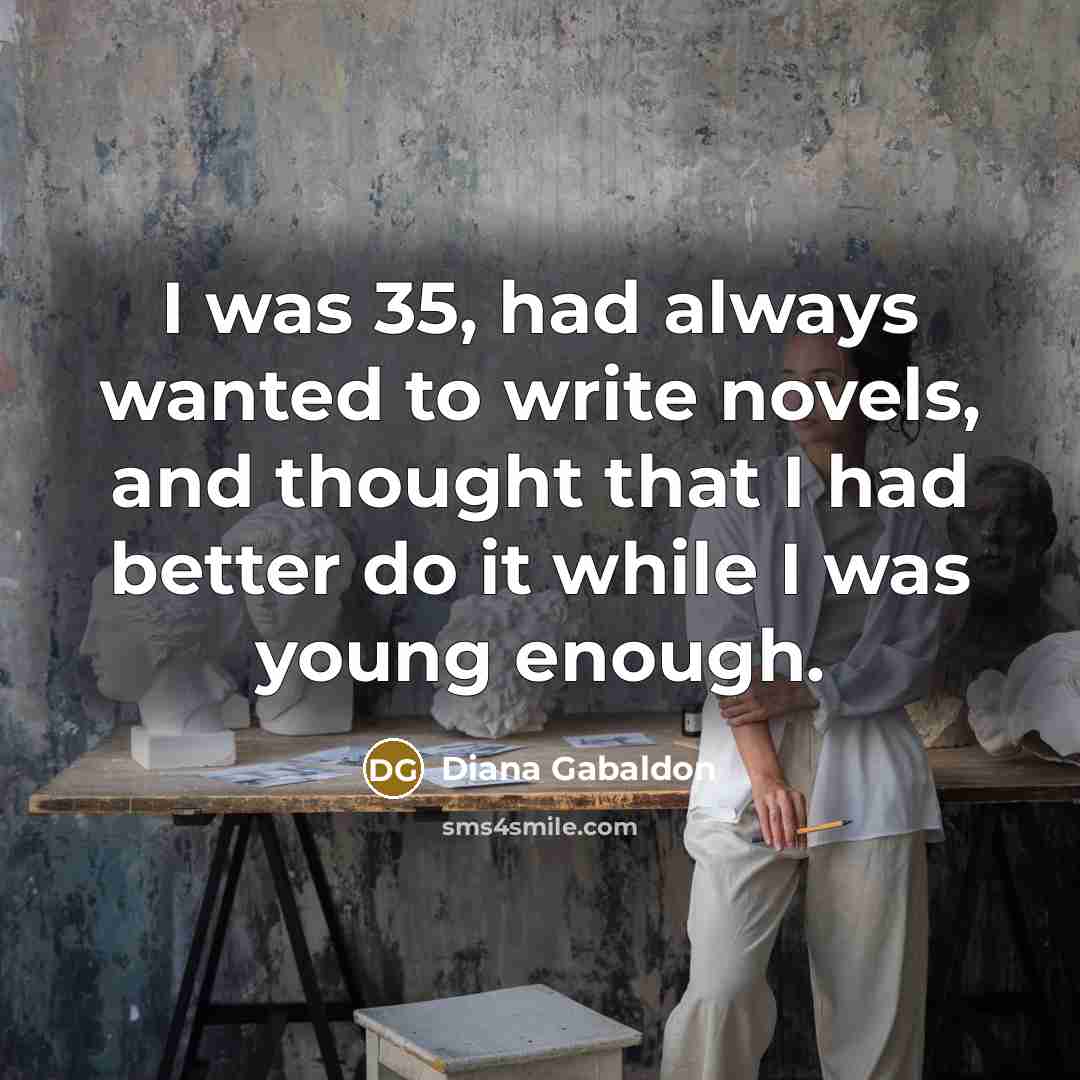 “I was 35, had always wanted to write novels, and…” quote by Diana Gabaldon