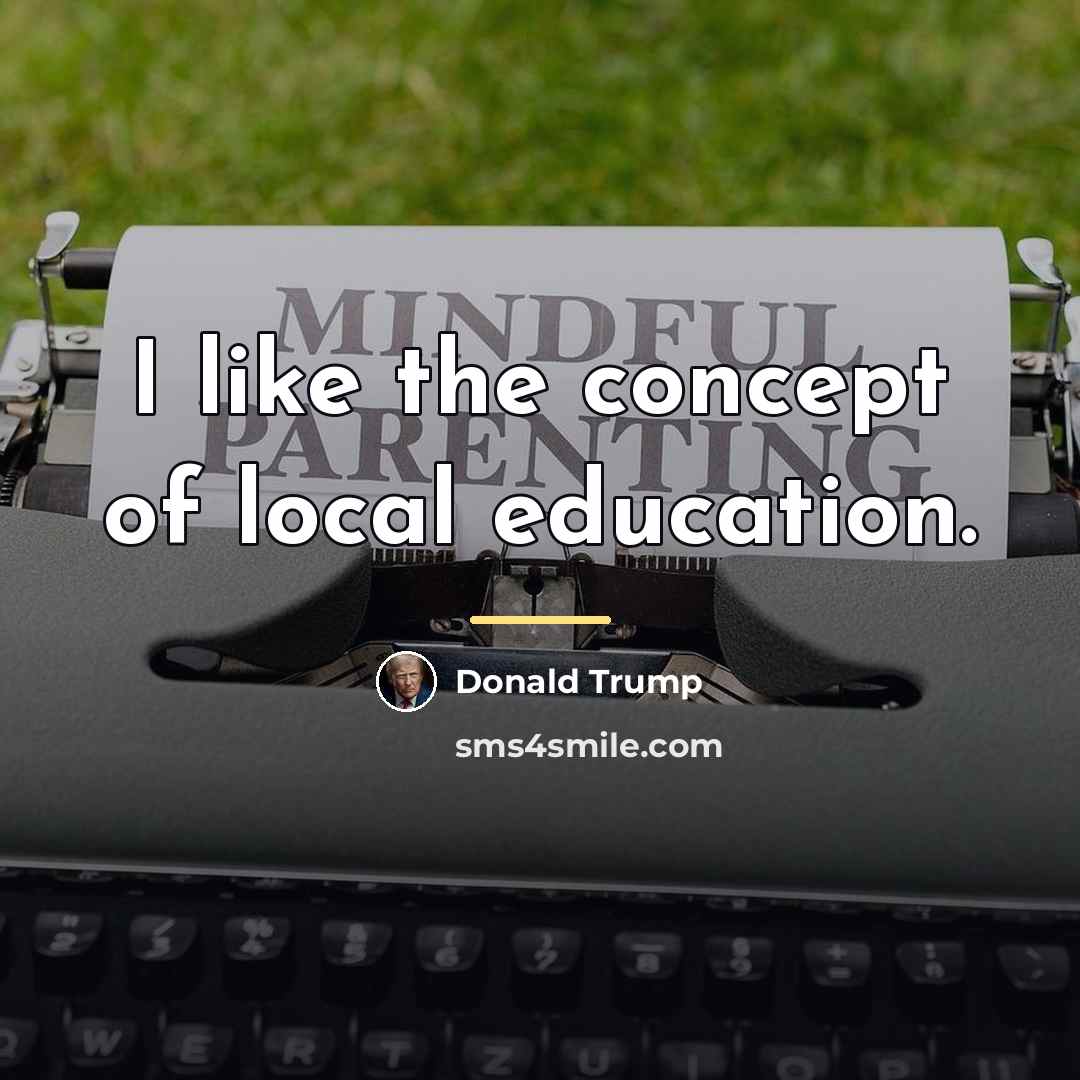 “I like the concept of local education.…” quote by Donald Trump