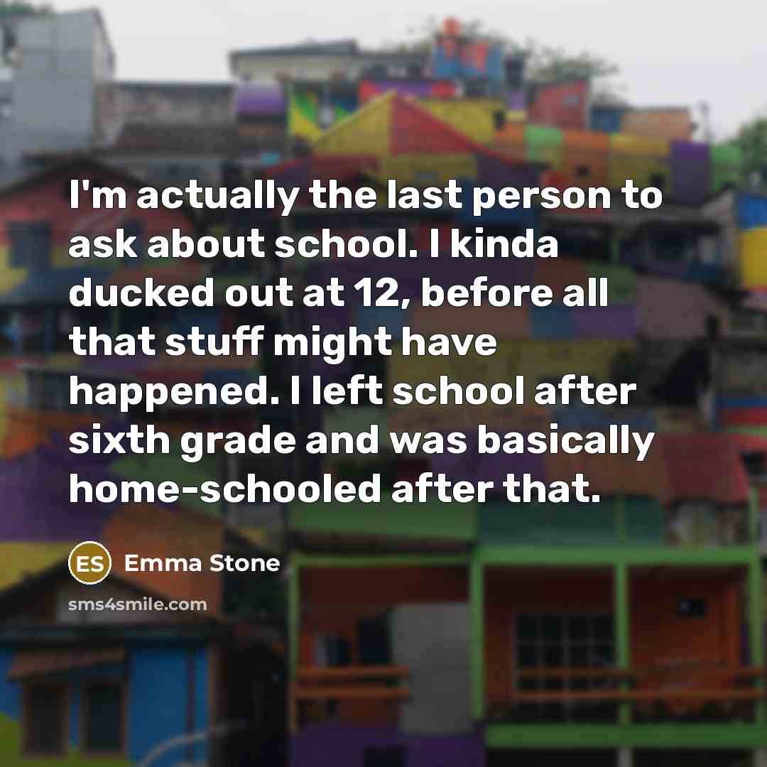 “I'm actually the last person to ask about school. I…” quote by Emma Stone