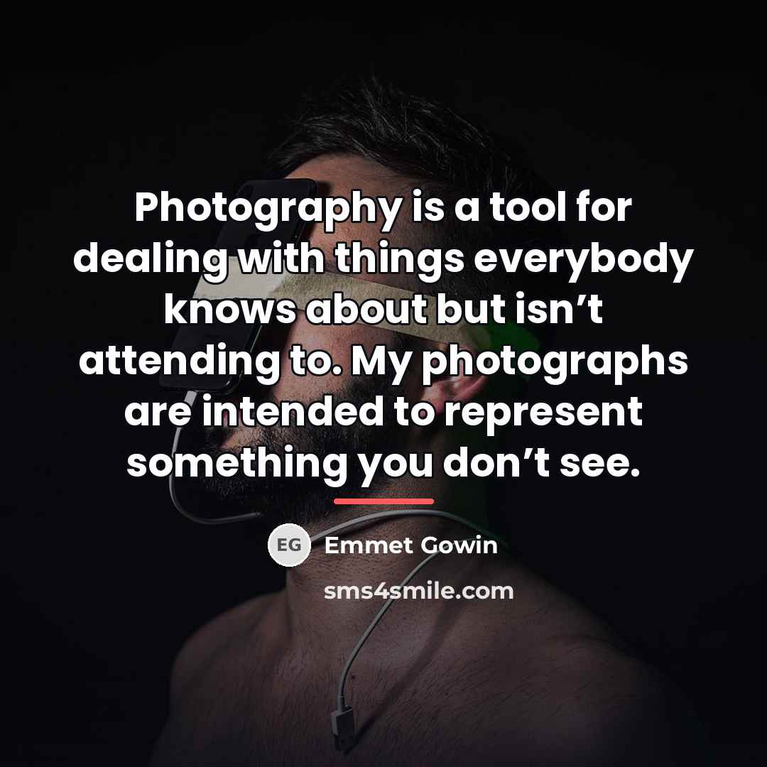 “Photography is a tool for dealing with things everybody knows…” quote by Emmet Gowin