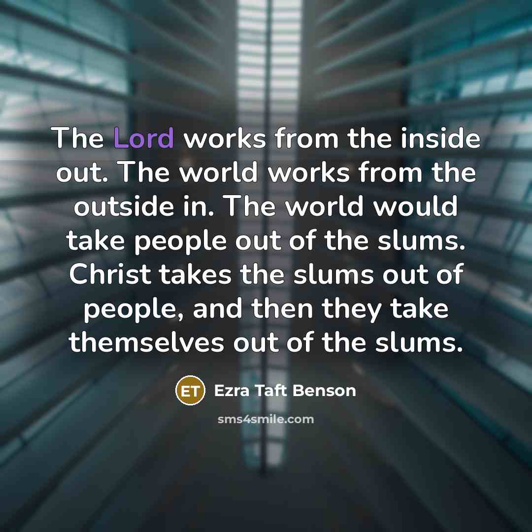 “The Lord works from the inside out. The world works…” quote by Ezra Taft Benson
