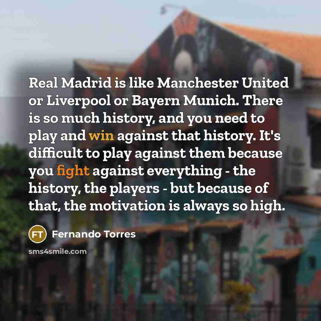 “Real Madrid is like Manchester United or Liverpool or Bayern…” quote by Fernando Torres