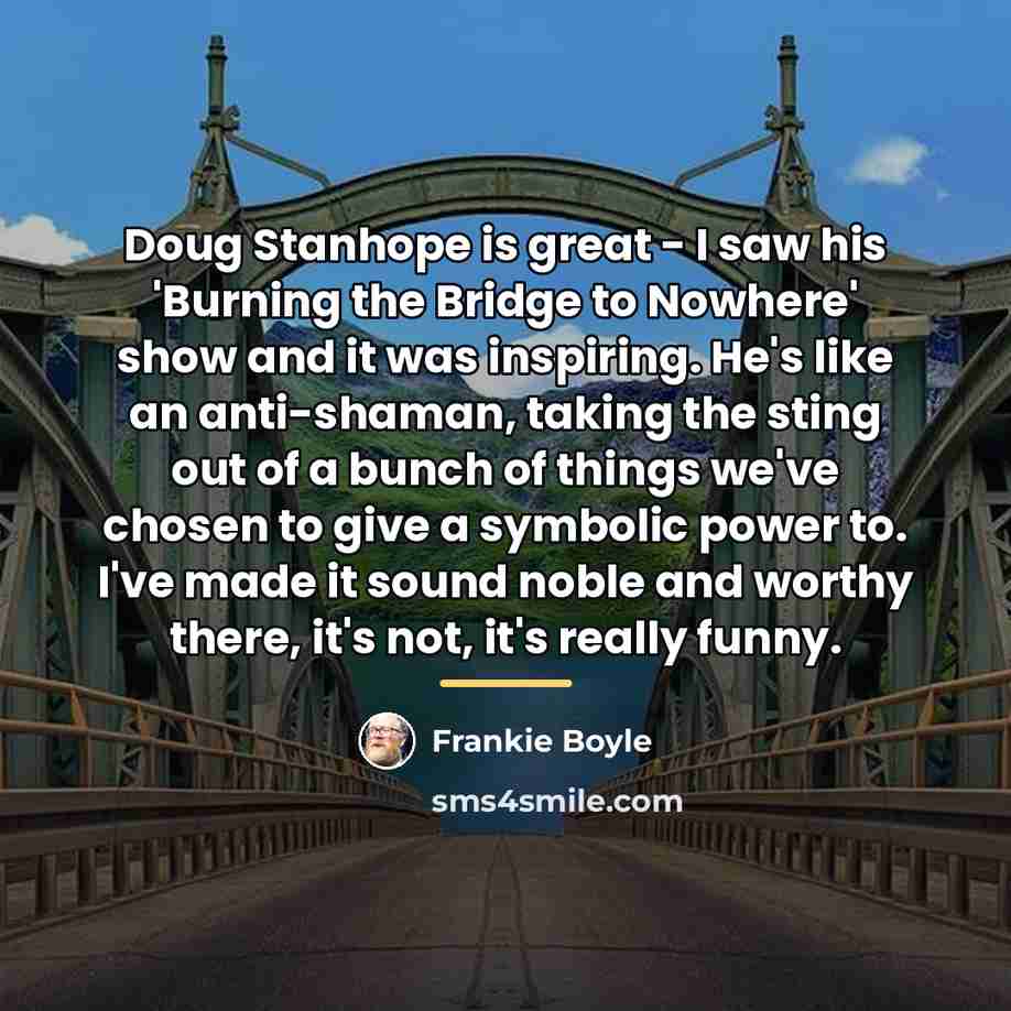 “Doug Stanhope is great - I saw his 'Burning the…” quote by Frankie Boyle