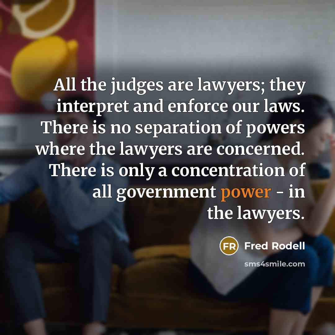 “All the judges are lawyers; they interpret and enforce our…” quote by Fred Rodell