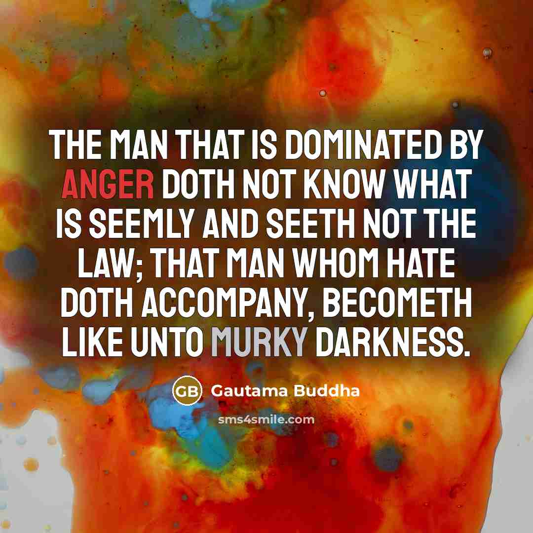 “The man that is dominated by Anger Doth not know…” quote by Gautama Buddha
