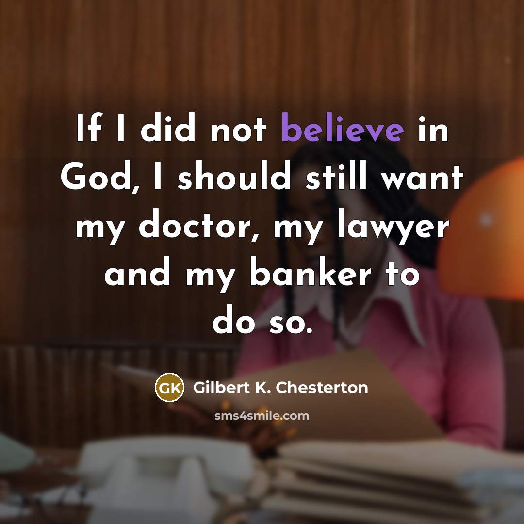 “If I did not believe in God, I should still…” quote by Gilbert K. Chesterton