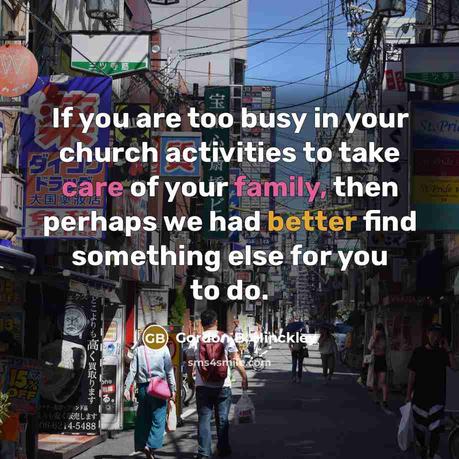 “If you are too busy in your church activities to…” quote by Gordon B. Hinckley