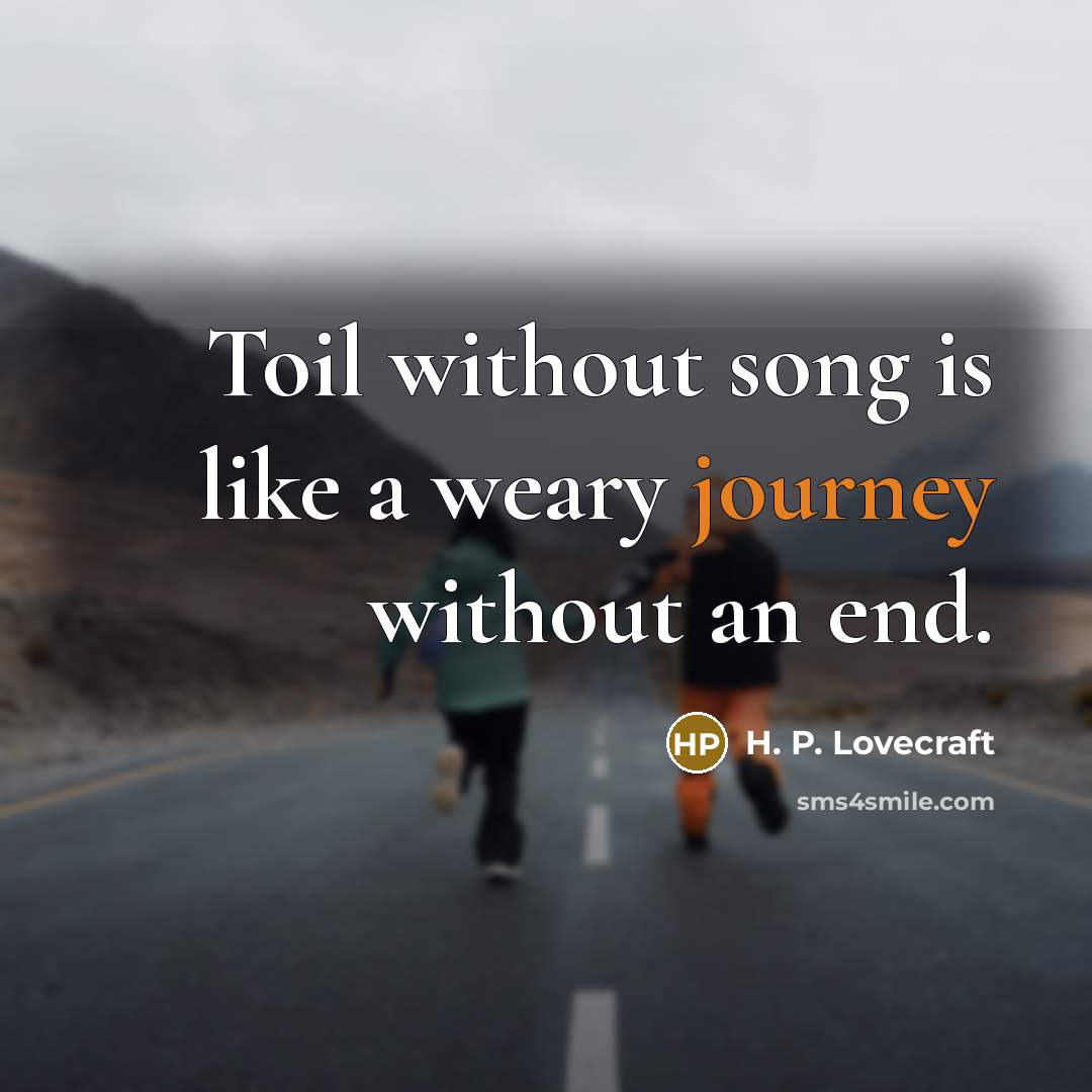 “Toil without song is like a weary journey without an…” quote by H. P. Lovecraft