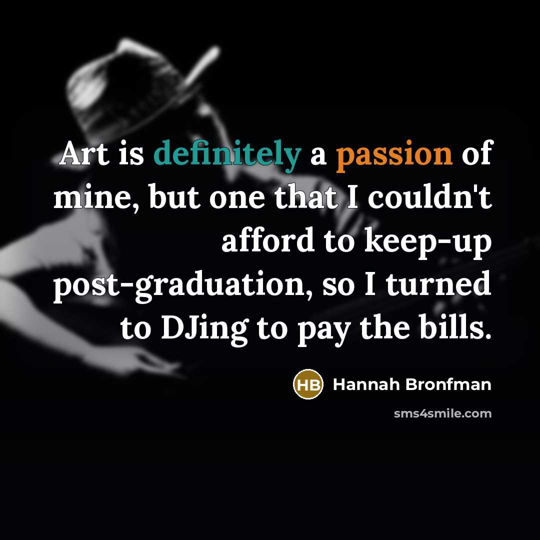 “Art is definitely a passion of mine, but one that…” quote by Hannah Bronfman