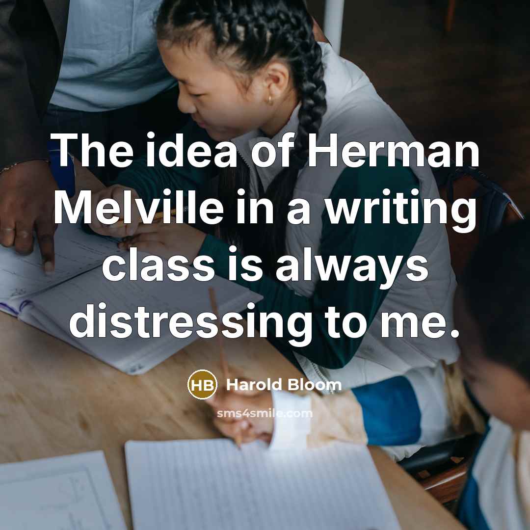 “The idea of Herman Melville in a writing class is…” quote by Harold Bloom