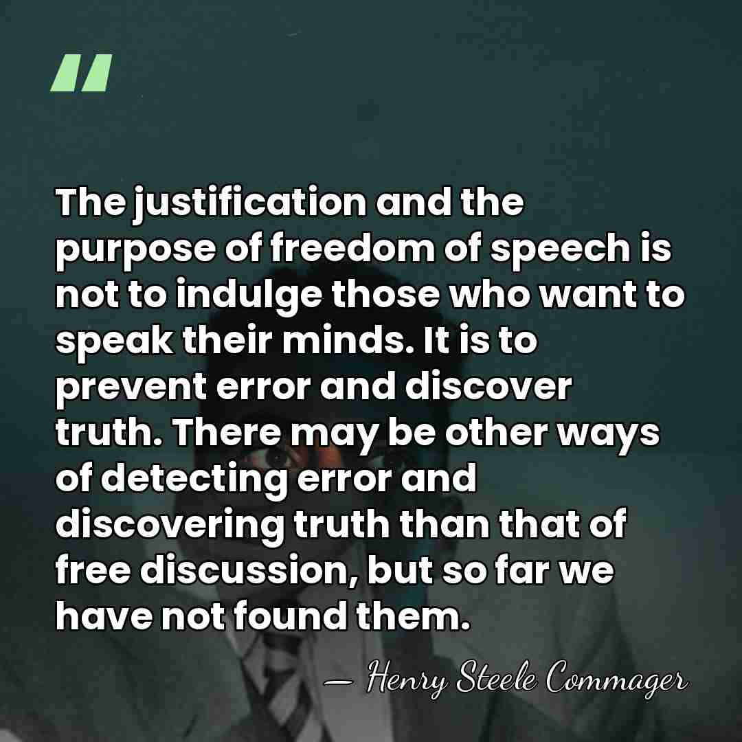 The justification and the purpose of freedom of speech is not to&hellip; - Henry Steele Commager