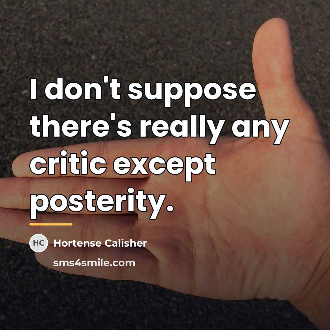 “I don't suppose there's really any critic except posterity.…” quote by Hortense Calisher