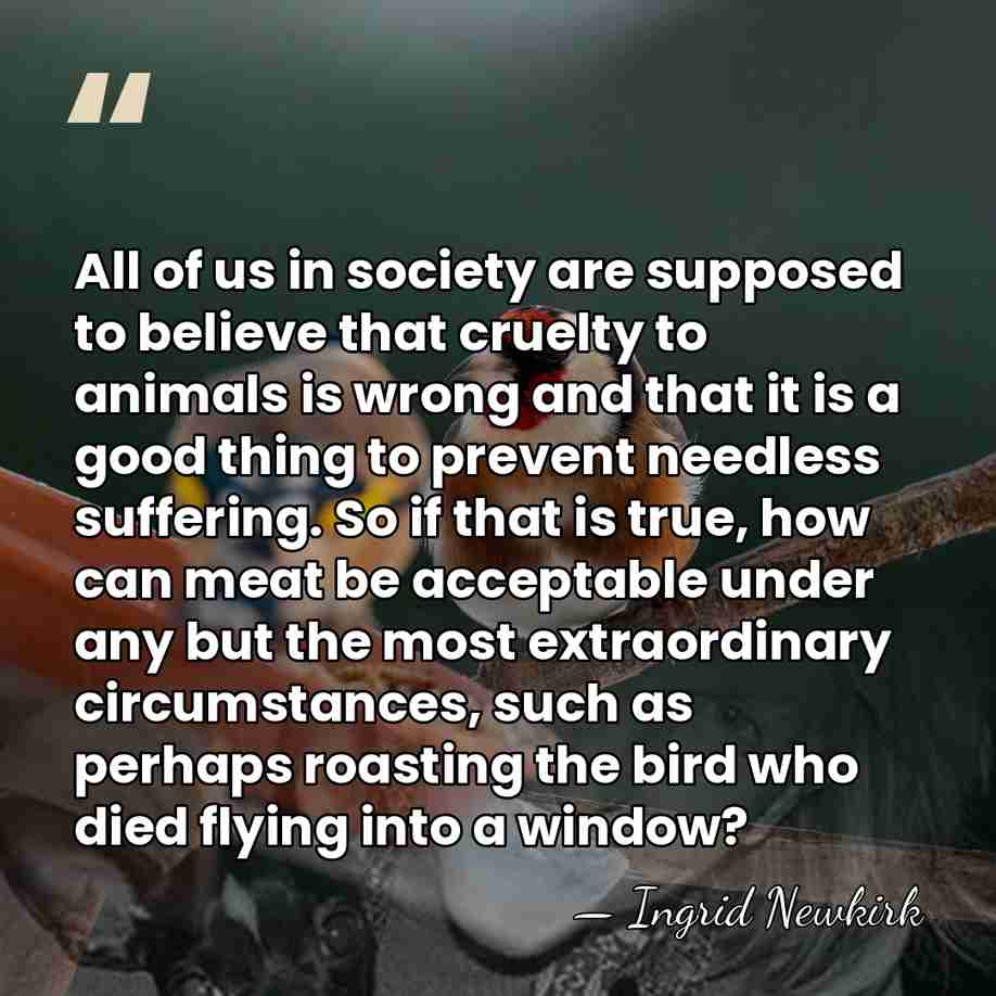 All of us in society are supposed to believe that cruelty to&hellip; - Ingrid Newkirk