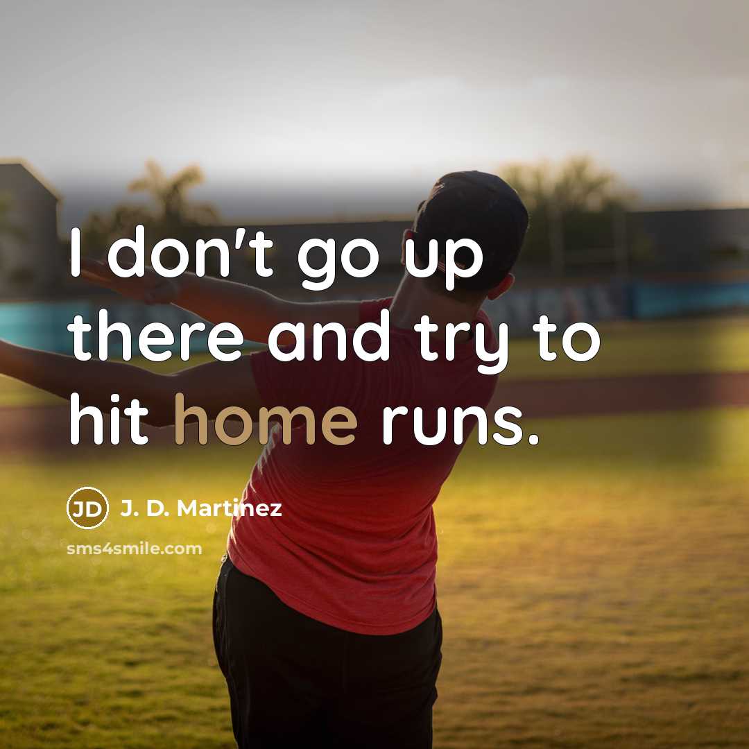 “I don't go up there and try to hit home runs.” quote by J. D. Martinez