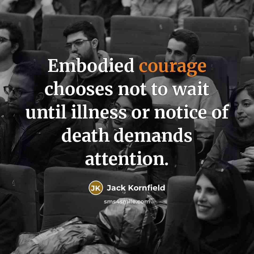 “Embodied courage chooses not to wait until illness or notice…” quote by Jack Kornfield