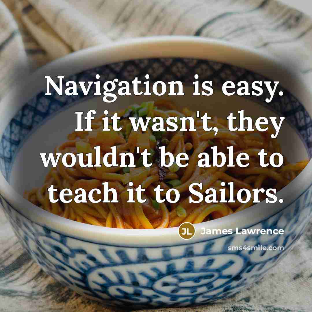 “Navigation is easy. If it wasn't, they wouldn't be able…” quote by James Lawrence