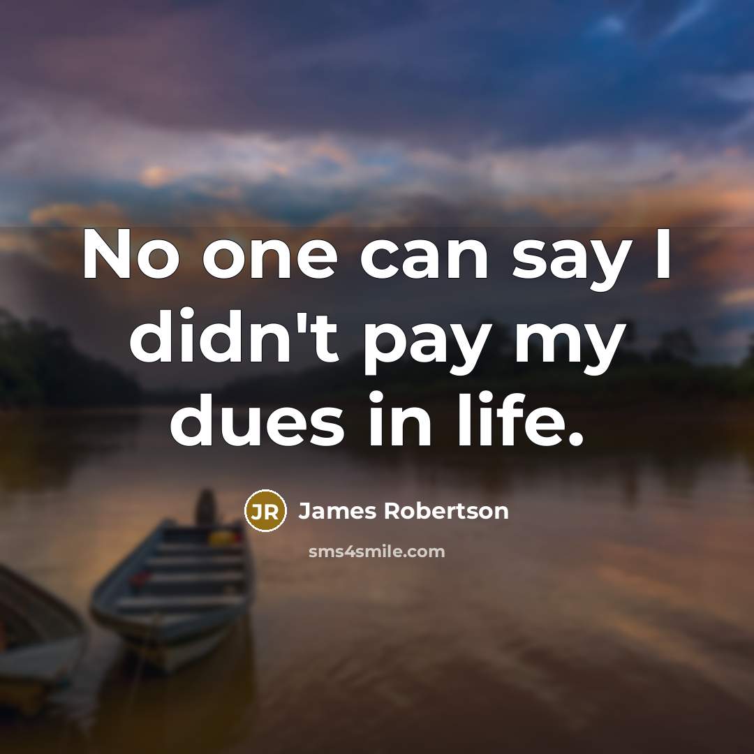 “No one can say I didn't pay my dues in…” quote by James Robertson