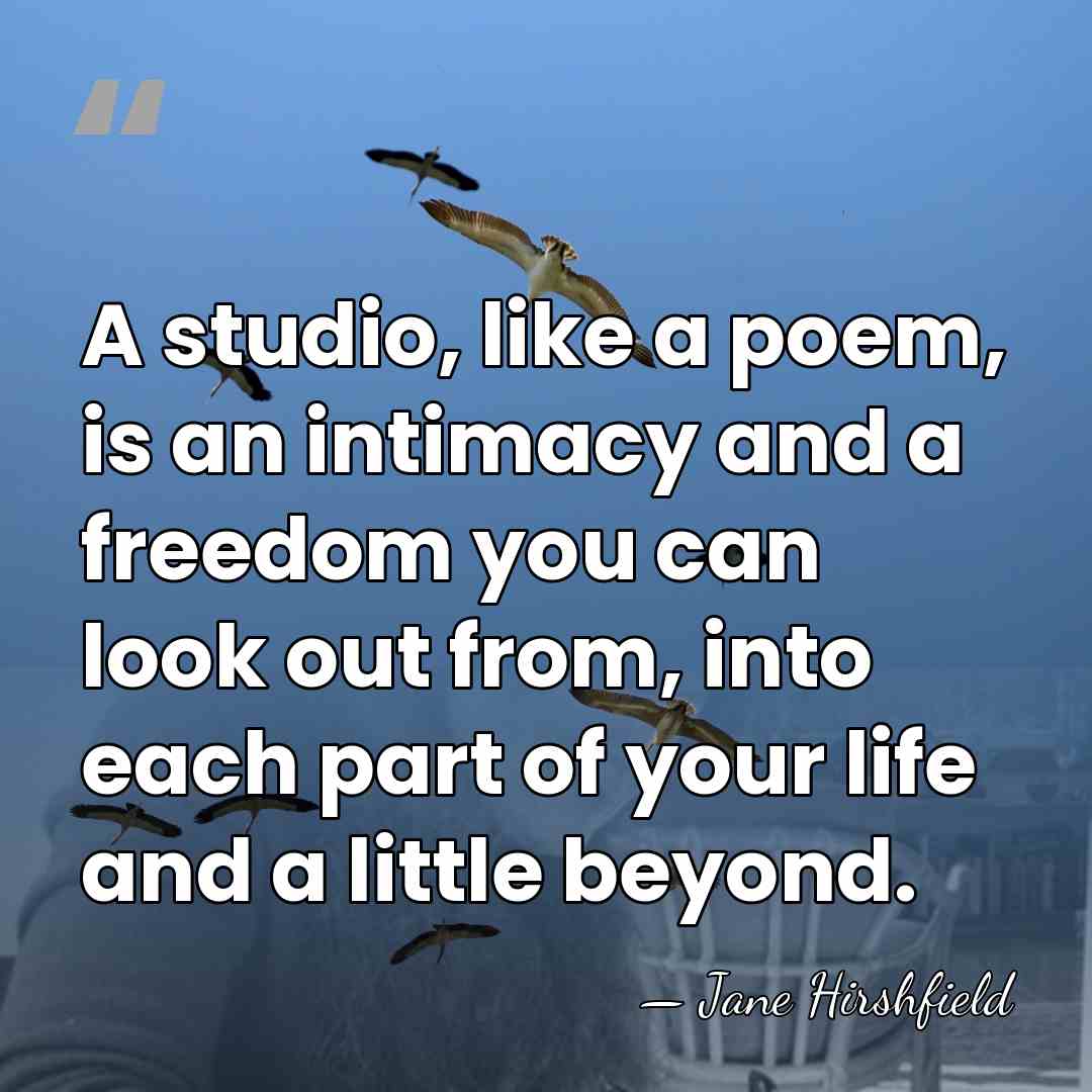 A studio, like a poem, is an intimacy and a freedom you&hellip; - Jane Hirshfield