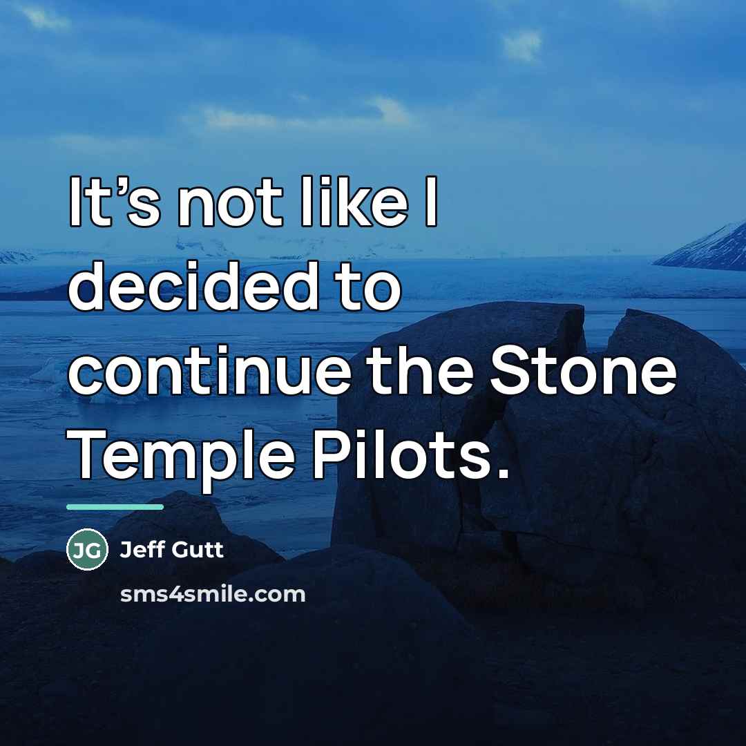 “It's not like I decided to continue the Stone Temple…” quote by Jeff Gutt
