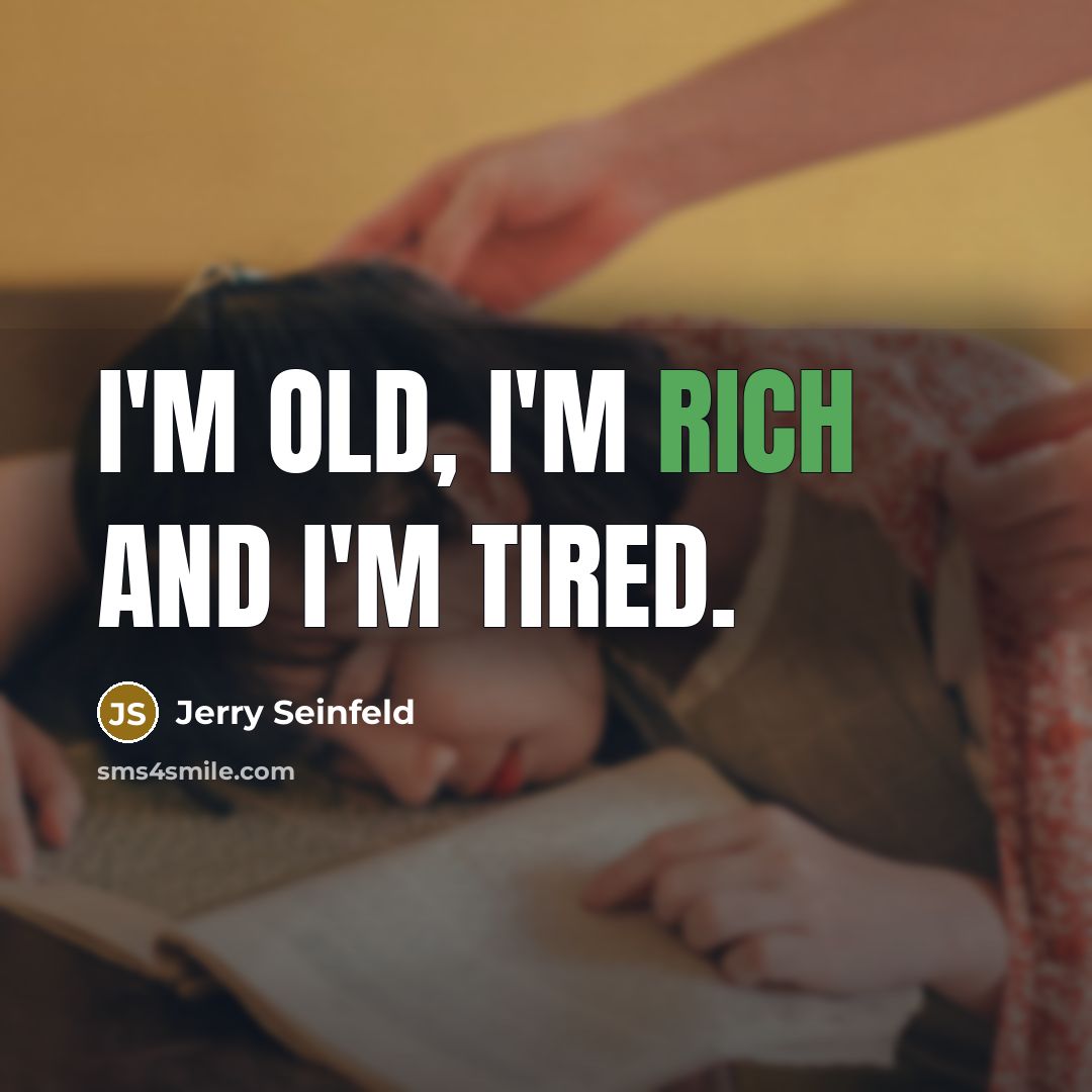 “I'm old, I'm rich and I'm tired.…” quote by Jerry Seinfeld