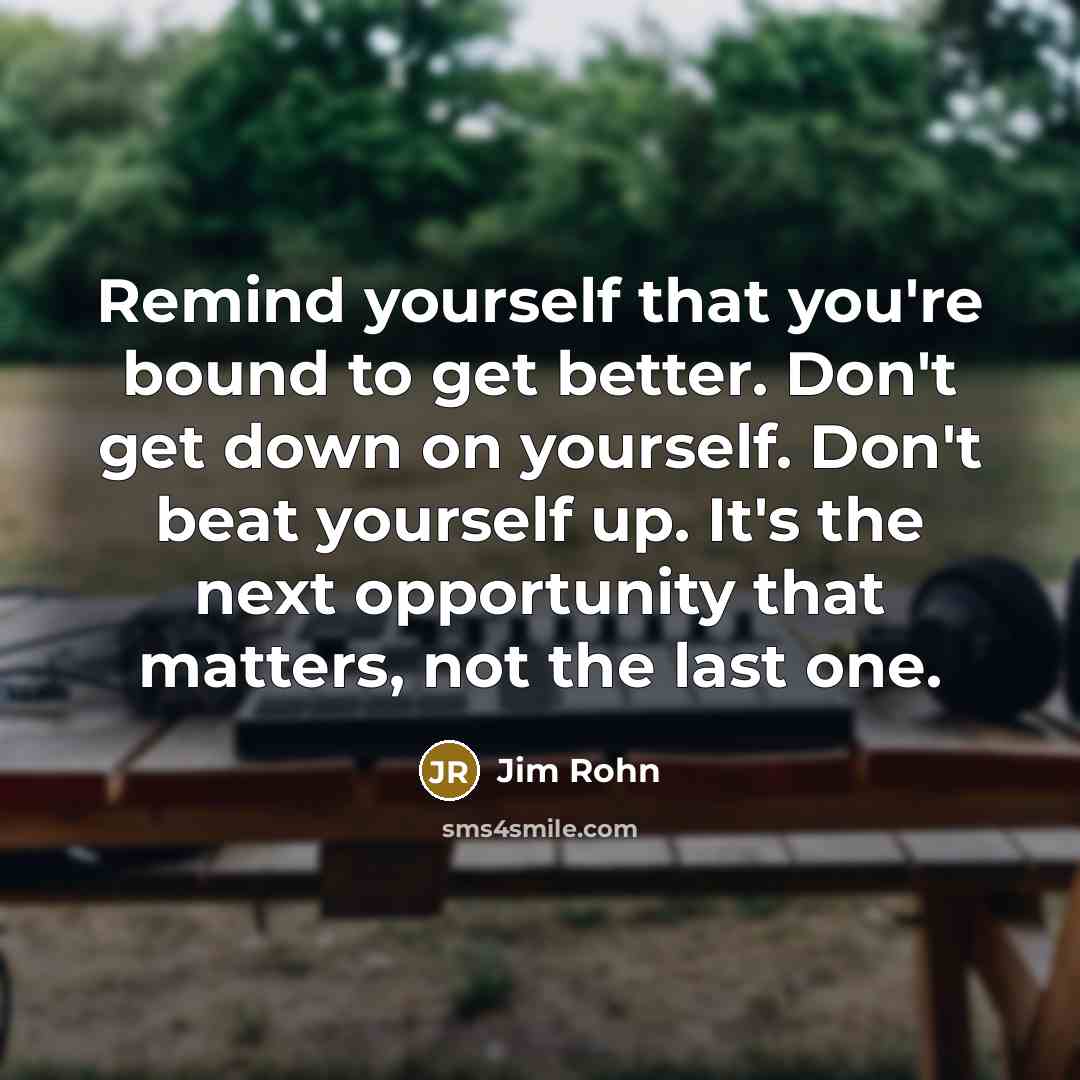 “Remind yourself that you're bound to get better. Don't get…” quote by Jim Rohn