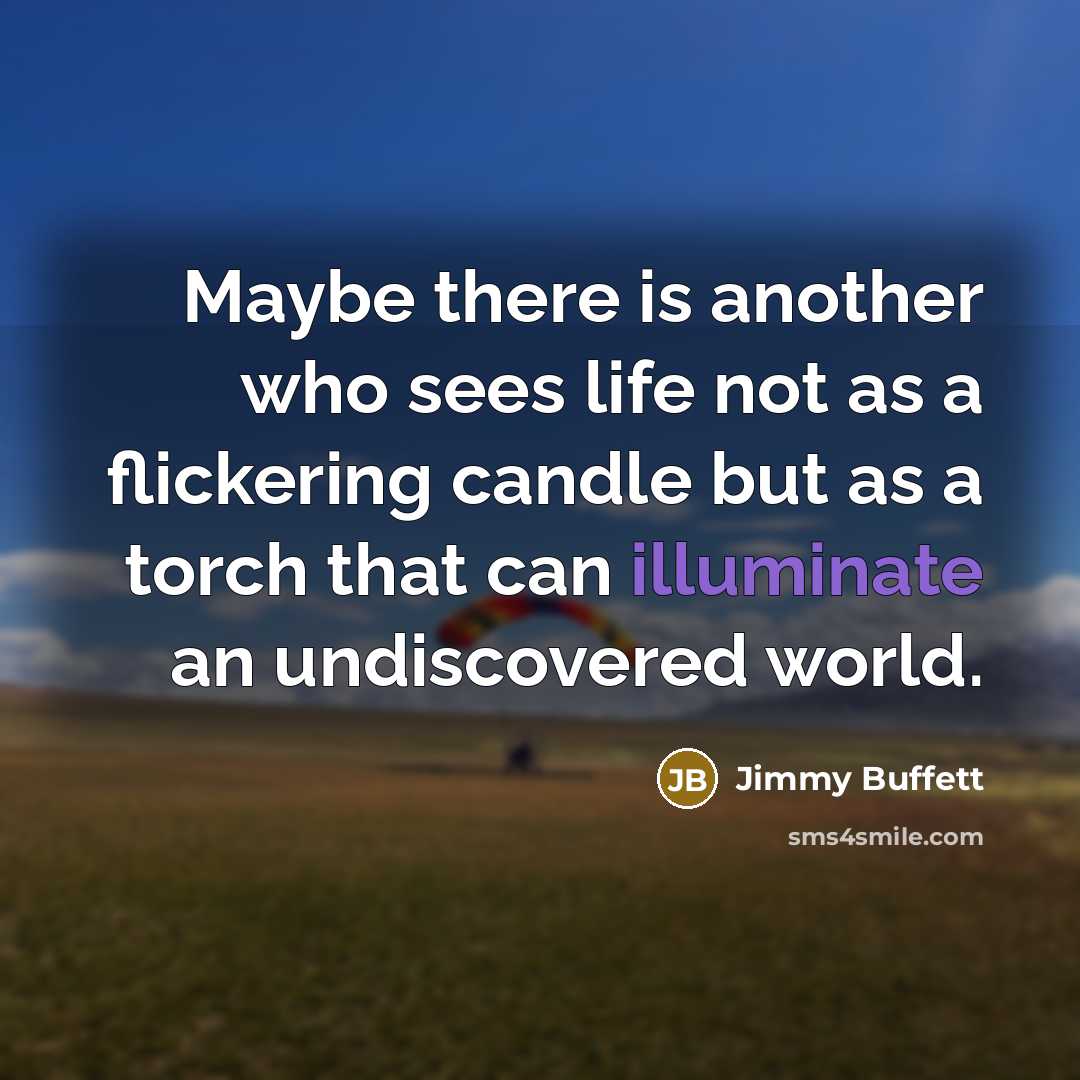 “Maybe there is another who sees life not as a…” quote by Jimmy Buffett