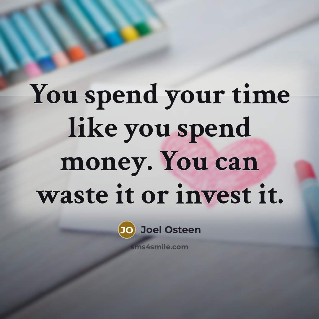“You spend your time like you spend money. You can waste it or invest it.” quote by Joel Osteen