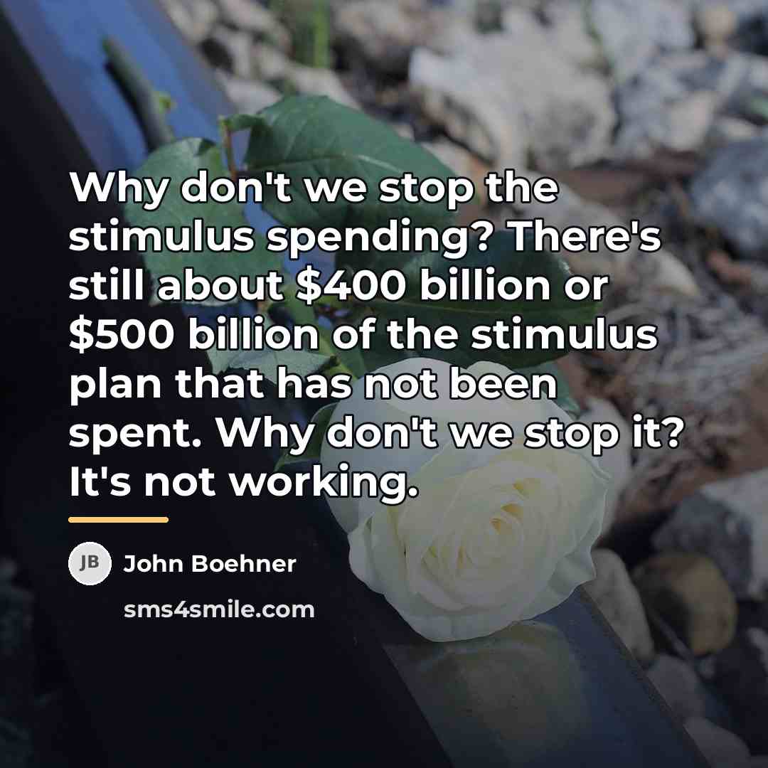 “Why don't we stop the stimulus spending? There's still about…” quote by John Boehner