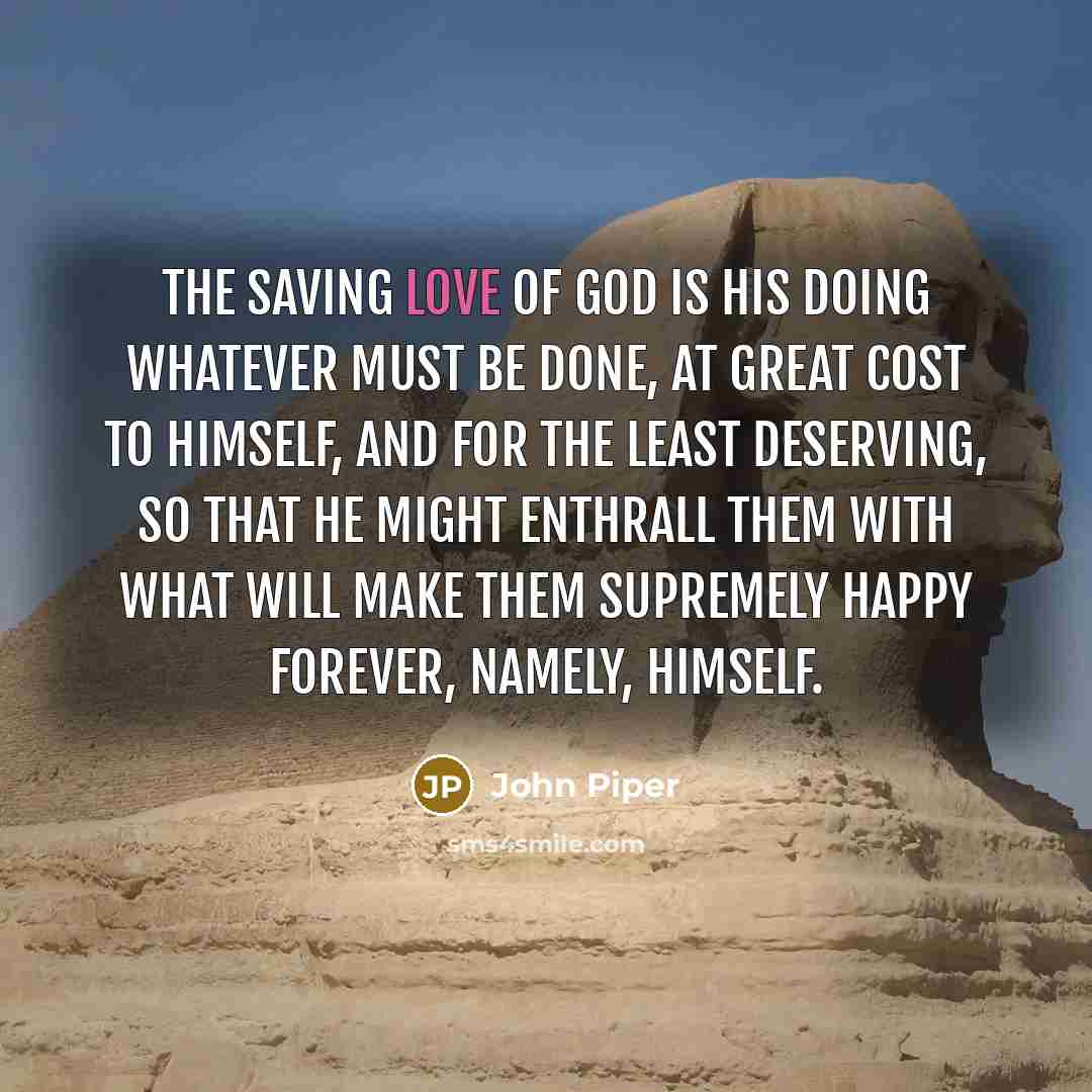 “The saving love of God is his doing whatever must…” quote by John Piper