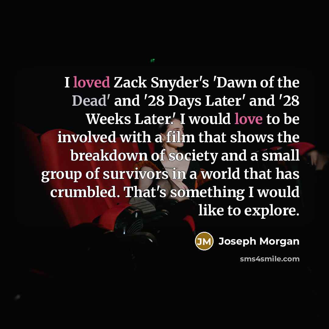 “I loved Zack Snyder's 'Dawn of the Dead' and '28…” quote by Joseph Morgan