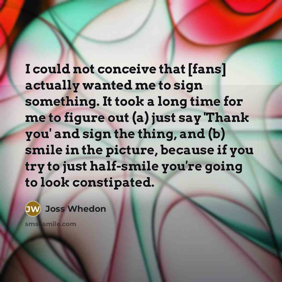 “I could not conceive that [fans] actually wanted me to…” quote by Joss Whedon
