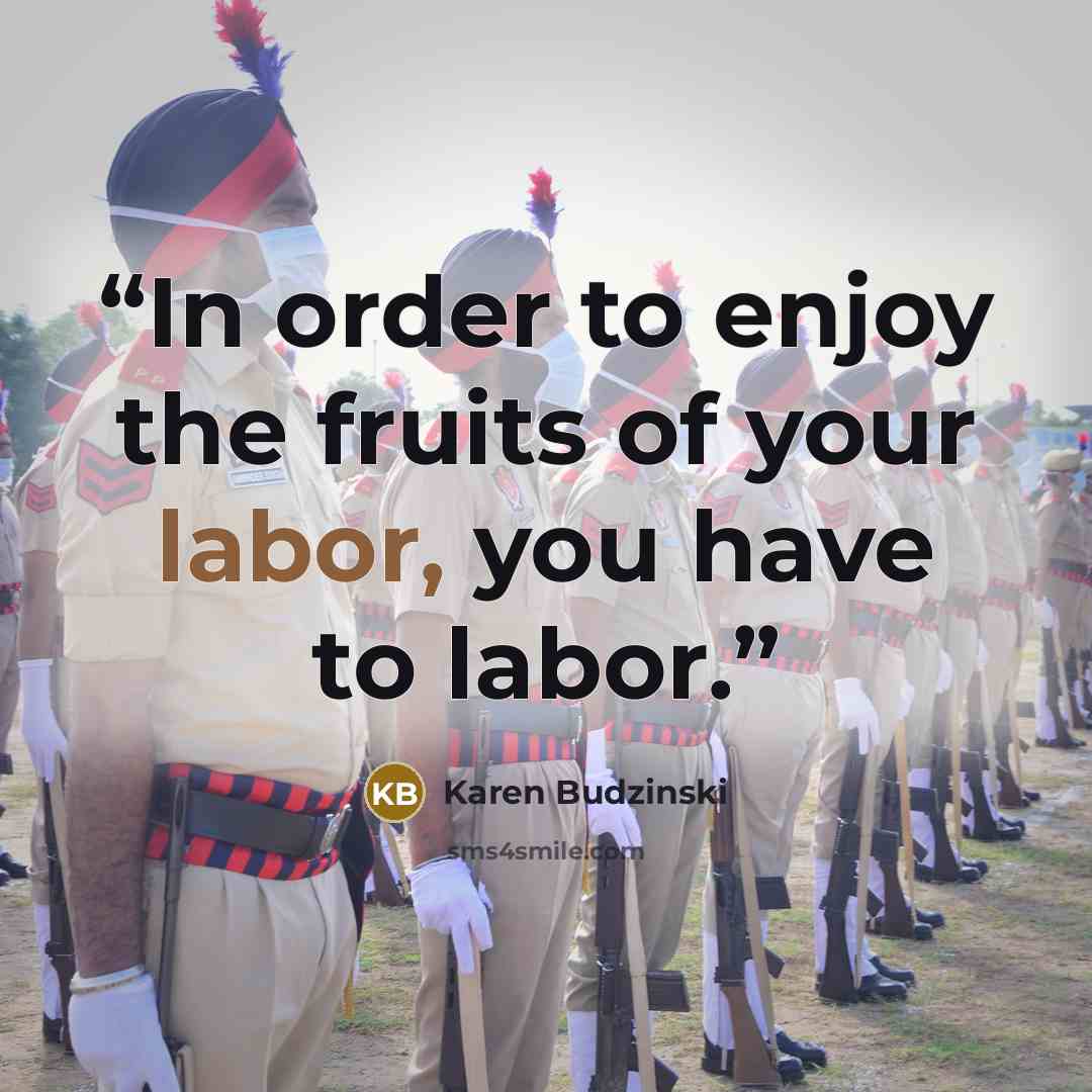 “In order to enjoy the fruits of your labor, you have to labor.” quote by Karen Budzinski