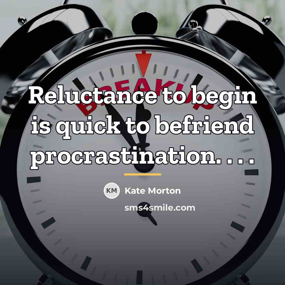 “Reluctance to begin is quick to befriend procrastination. . .…” quote by Kate Morton