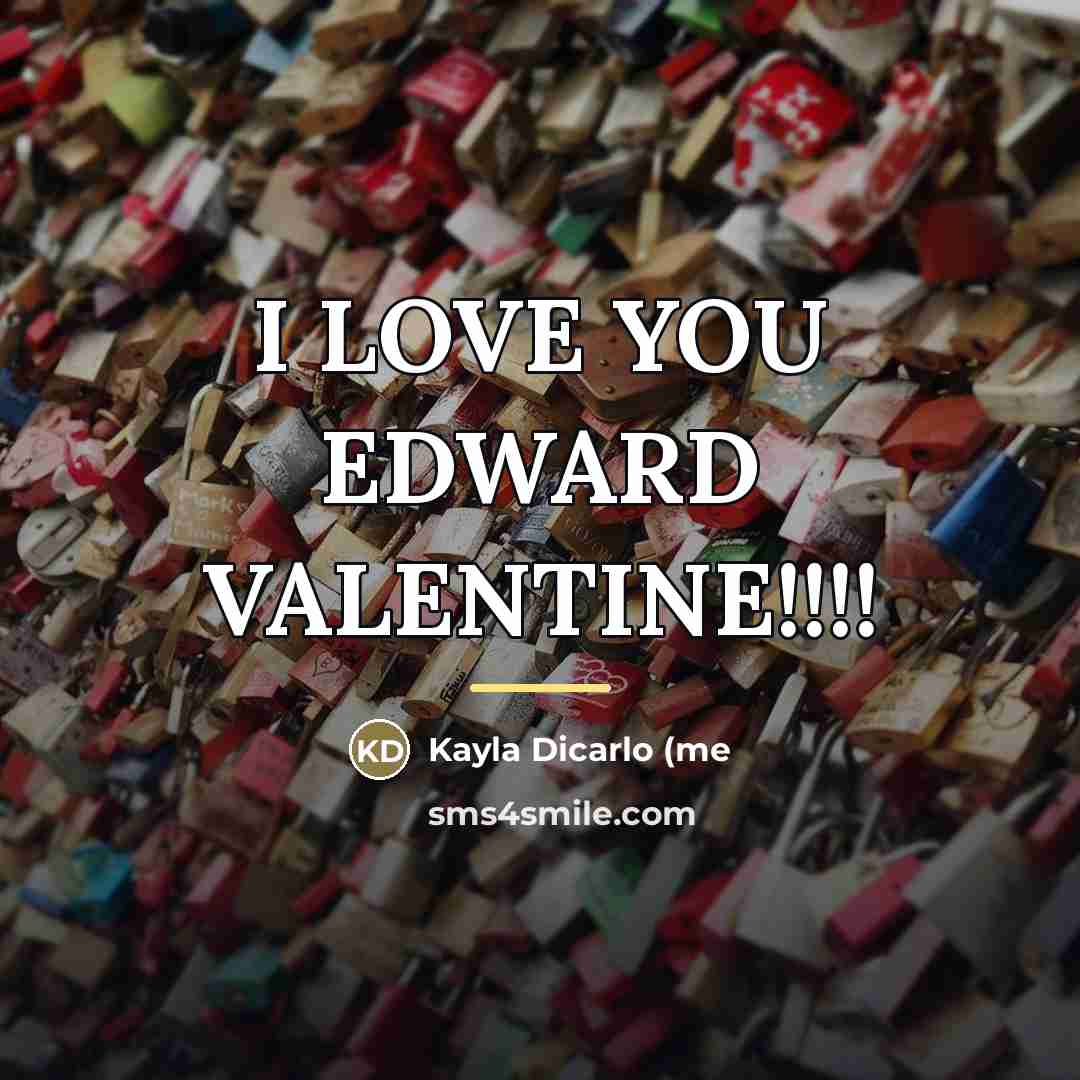 “I LOVE YOU EDWARD VALENTINE!!!!…” quote by Kayla Dicarlo