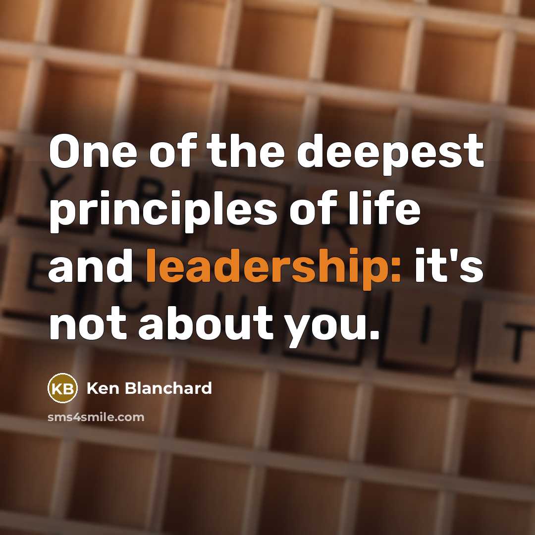 “One of the deepest principles of life and leadership: it's…” quote by Ken Blanchard