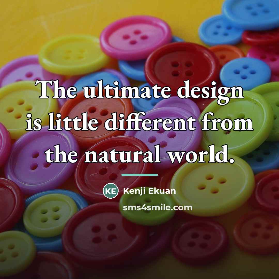 “The ultimate design is little different from the natural world.…” quote by Kenji Ekuan