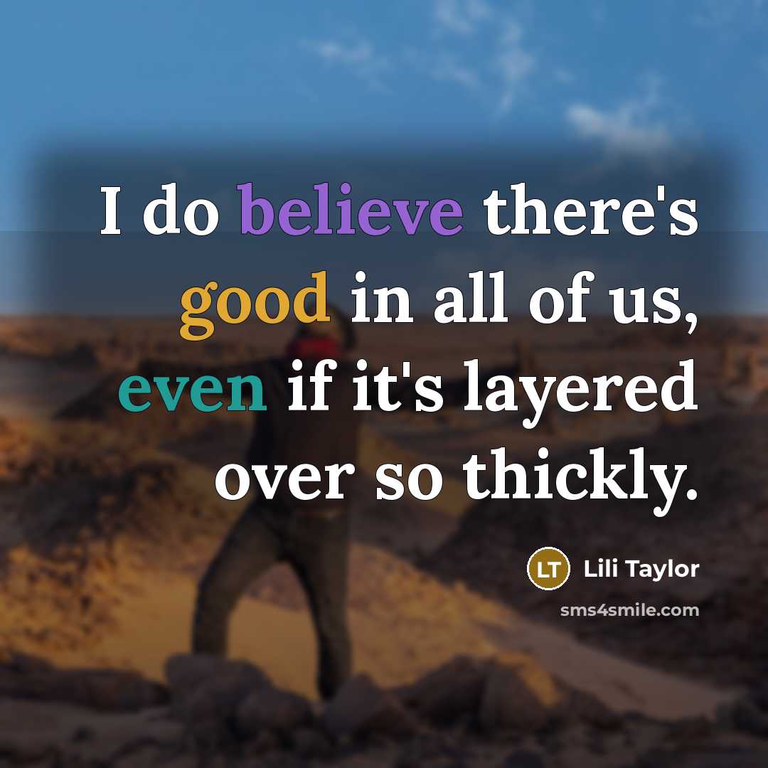 “I do believe there's good in all of us, even…” quote by Lili Taylor