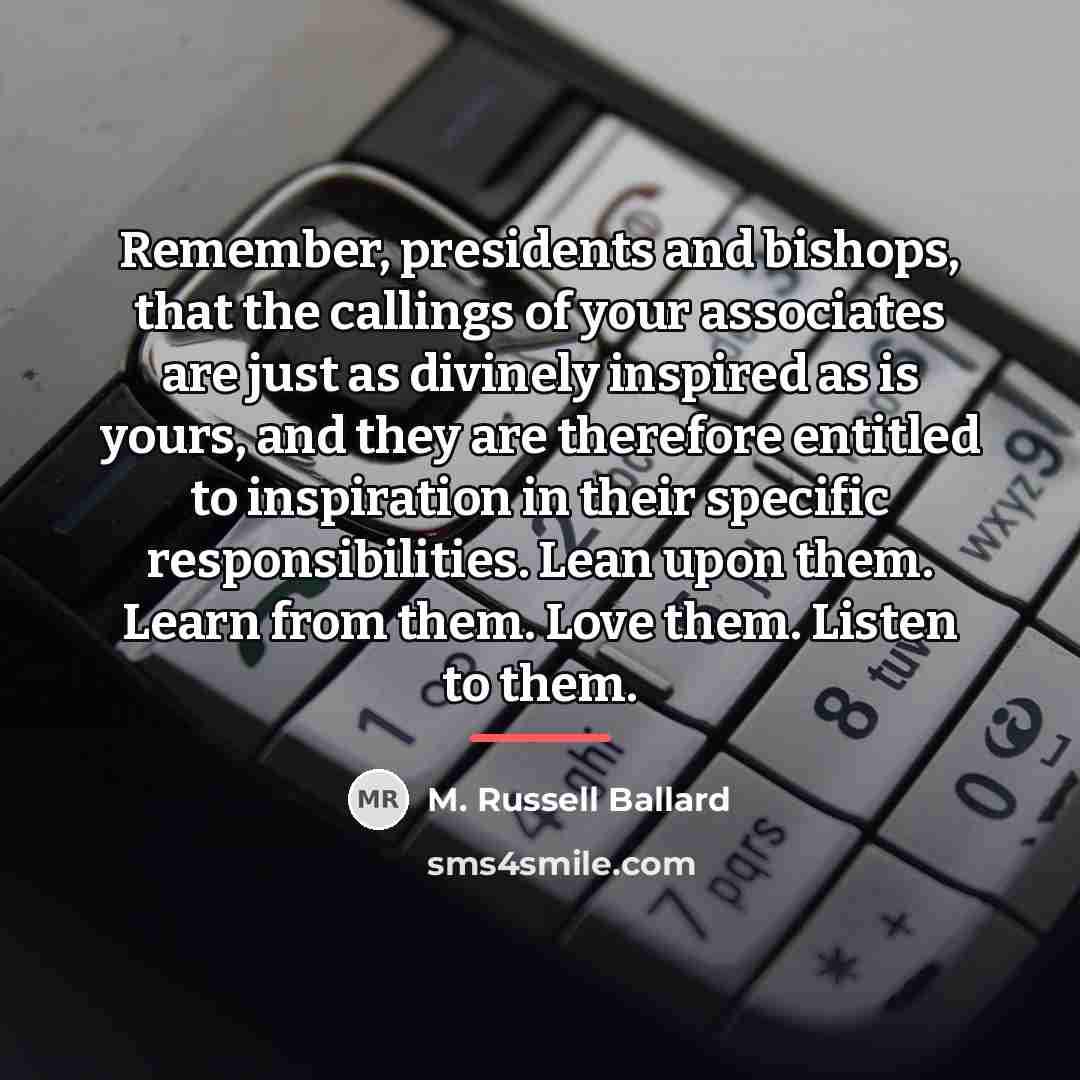 “Remember, presidents and bishops, that the callings of your associates…” quote by M. Russell Ballard