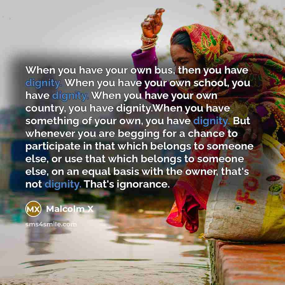 “When you have your own bus, then you have dignity.…” quote by Malcolm X