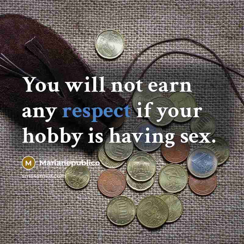 “You will not earn any respect if your hobby is…” quote by Marianepublico