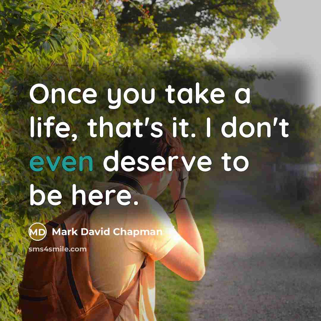 “Once you take a life, that's it. I don't even…” quote by Mark David Chapman
