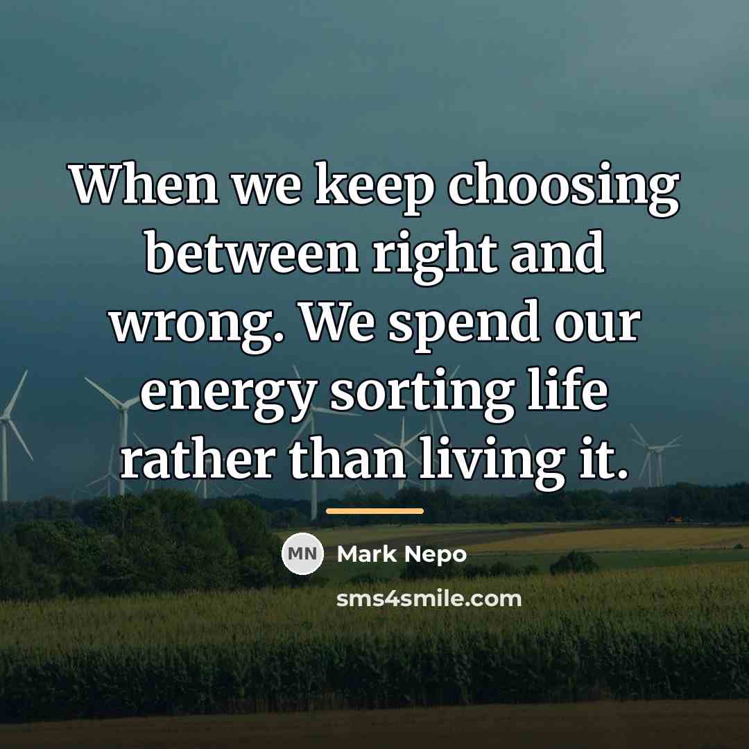 “When we keep choosing between right and wrong. We spend…” quote by Mark Nepo