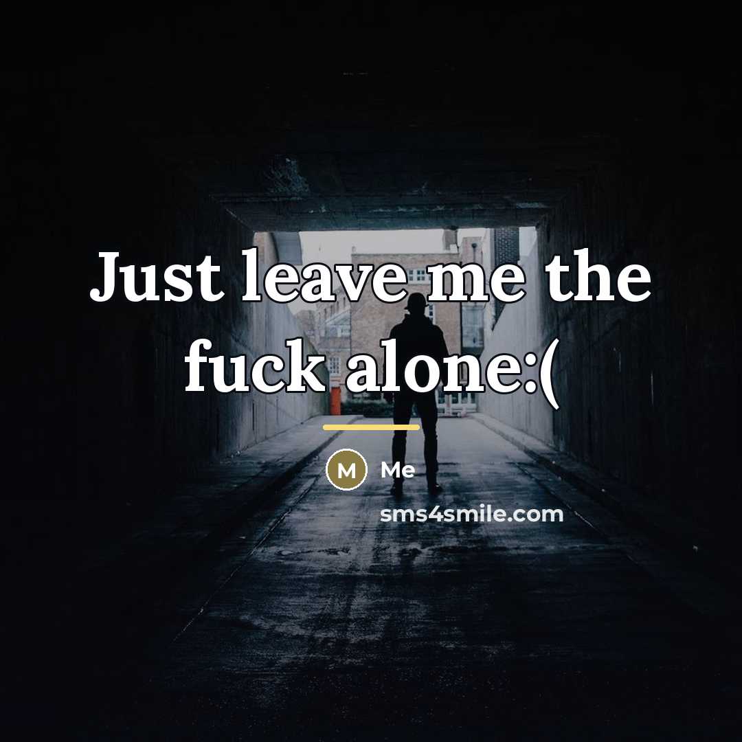 “Just leave me the fuck alone:(…” quote by Me
